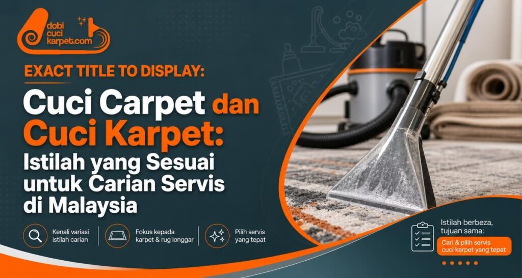 Cuci Carpet dan Cuci Karpet: Istilah yang Sesuai untuk Carian Servis di Malaysia - Dobi Cuci Karpet