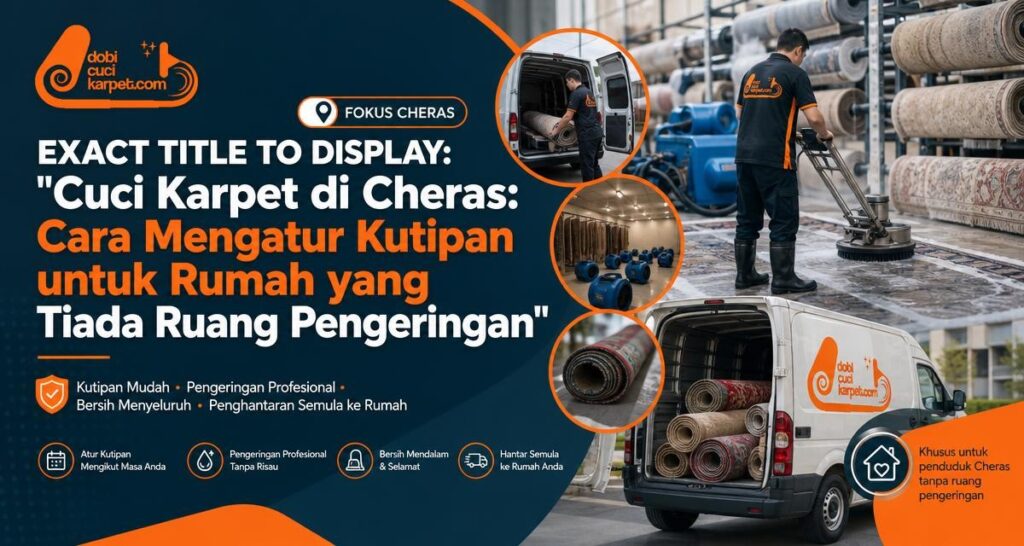 Cuci Karpet di Cheras: Cara Mengatur Kutipan untuk Rumah yang Tiada Ruang Pengeringan - Dobi Cuci Karpet