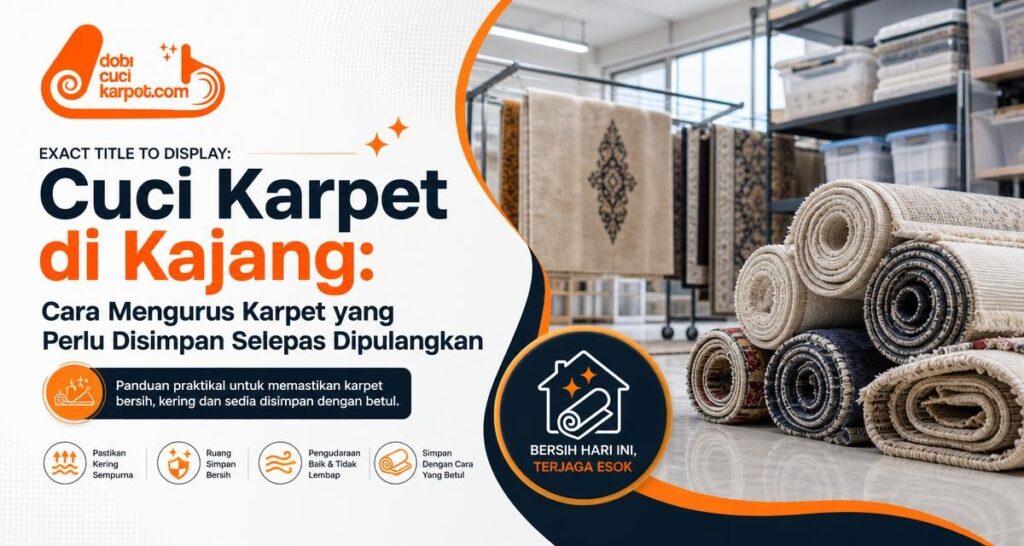 Cuci Karpet di Kajang: Cara Mengurus Karpet yang Perlu Disimpan Selepas Dipulangkan - Dobi Cuci Karpet