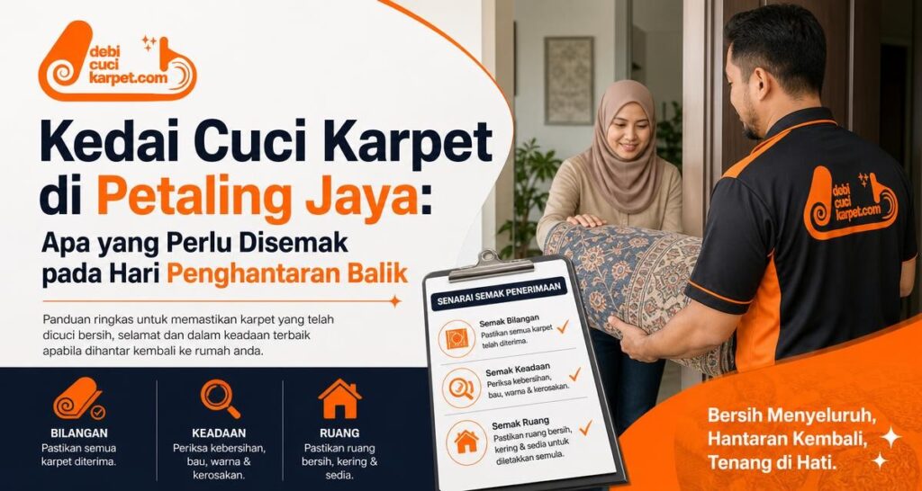 Kedai Cuci Karpet di Petaling Jaya: Apa yang Perlu Disemak pada Hari Penghantaran Balik - Dobi Cuci Karpet