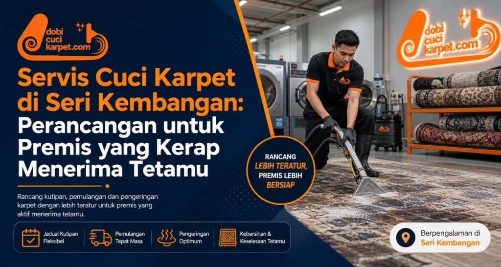 Servis Cuci Karpet di Seri Kembangan: Perancangan untuk Premis yang Kerap Menerima Tetamu - Dobi Cuci Karpet